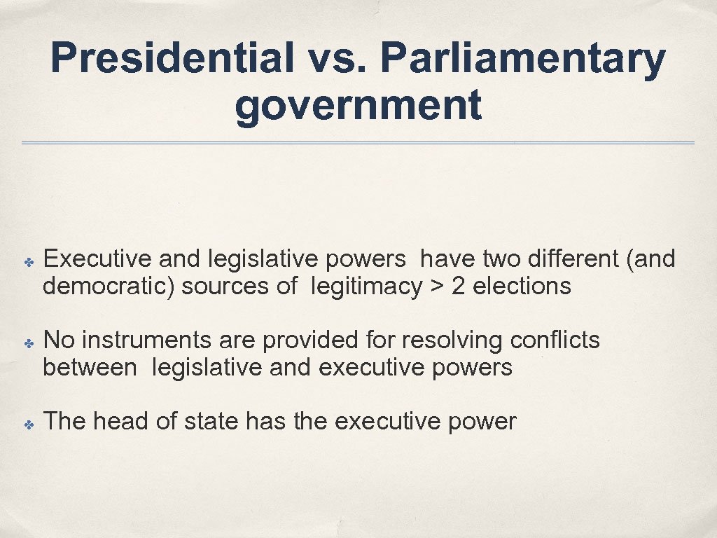 Presidential vs. Parliamentary government ✤ ✤ ✤ Executive and legislative powers have two different