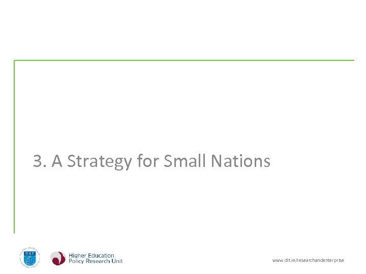 3. A Strategy for Small Nations www. dit. ie/researchandenterprise 
