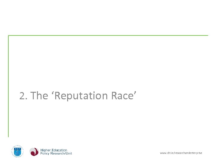 2. The ‘Reputation Race’ www. dit. ie/researchandenterprise 