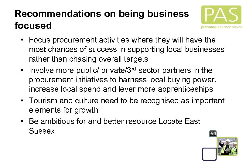 Recommendations on being business focused • Focus procurement activities where they will have the