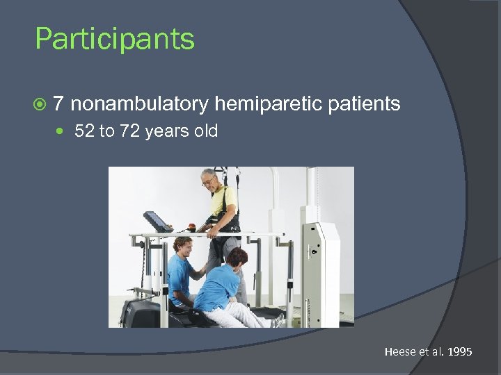 Participants 7 nonambulatory hemiparetic patients 52 to 72 years old Heese et al. 1995