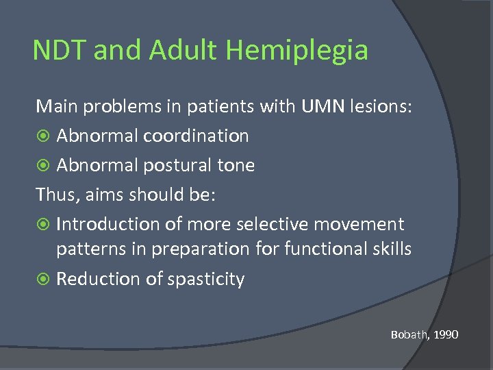 NDT and Adult Hemiplegia Main problems in patients with UMN lesions: Abnormal coordination Abnormal