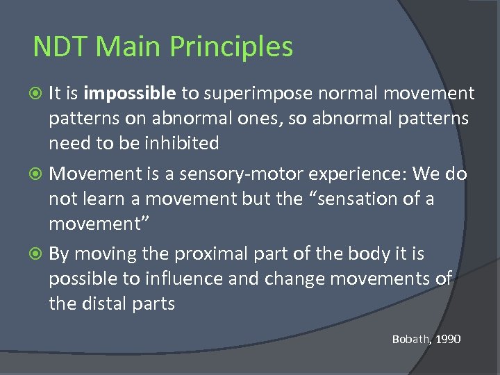 NDT Main Principles It is impossible to superimpose normal movement patterns on abnormal ones,