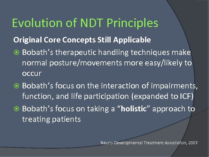 Evolution of NDT Principles Original Core Concepts Still Applicable Bobath’s therapeutic handling techniques make