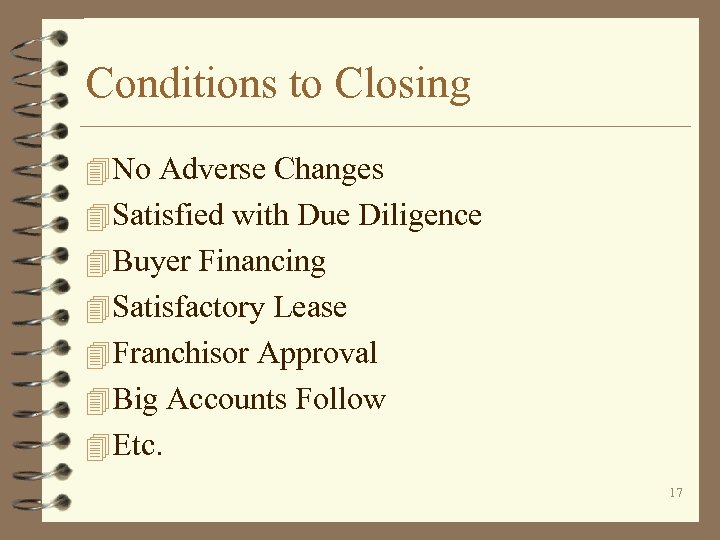 Conditions to Closing 4 No Adverse Changes 4 Satisfied with Due Diligence 4 Buyer