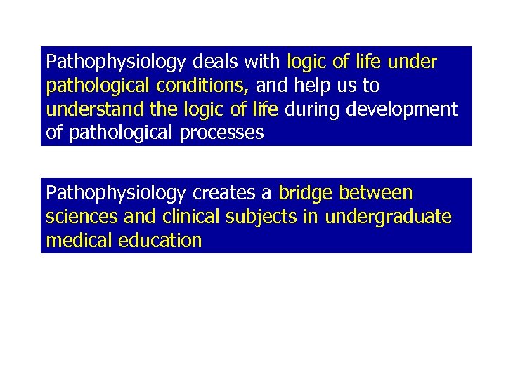 Pathophysiology deals with logic of life under pathological conditions, and help us to understand