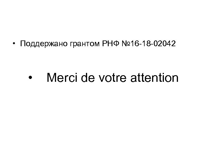  • Поддержано грантом РНФ № 16 -18 -02042 • Merci de votre attention