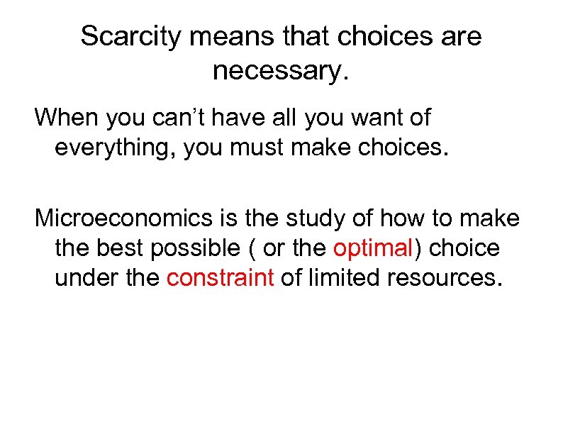 Scarcity means that choices are necessary. When you can’t have all you want of