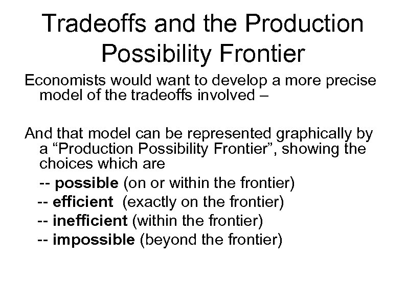 Tradeoffs and the Production Possibility Frontier Economists would want to develop a more precise