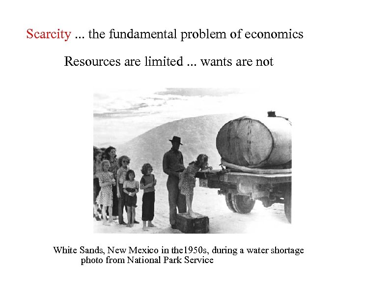 Scarcity. . . the fundamental problem of economics Resources are limited. . . wants