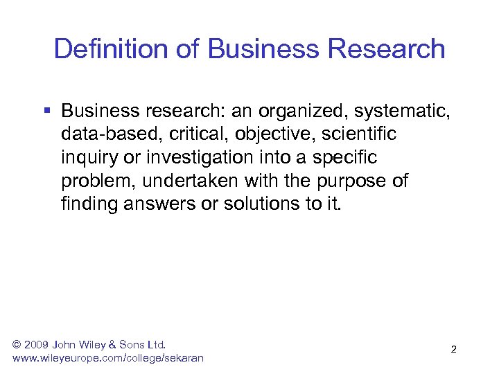 Definition of Business Research § Business research: an organized, systematic, data-based, critical, objective, scientific