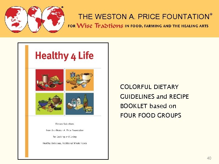 ® THE WESTON A. PRICE FOUNTATION® COLORFUL DIETARY GUIDELINES and RECIPE BOOKLET based on