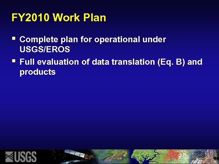 FY 2010 Work Plan § § Complete plan for operational under USGS/EROS Full evaluation