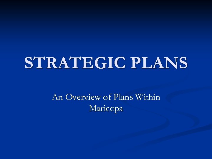 STRATEGIC PLANS An Overview of Plans Within Maricopa 