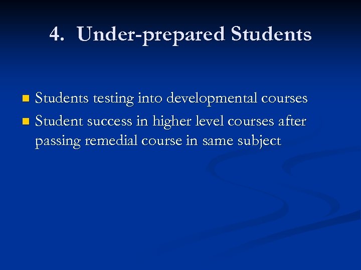 4. Under-prepared Students testing into developmental courses n Student success in higher level courses