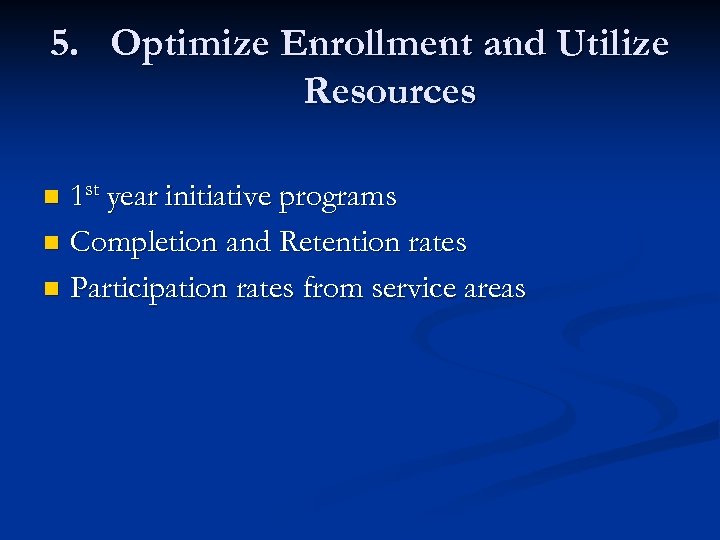 5. Optimize Enrollment and Utilize Resources 1 st year initiative programs n Completion and