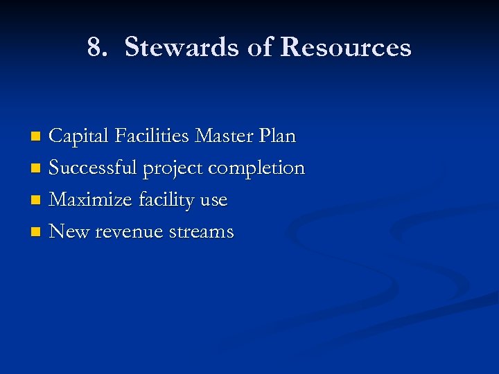 8. Stewards of Resources Capital Facilities Master Plan n Successful project completion n Maximize