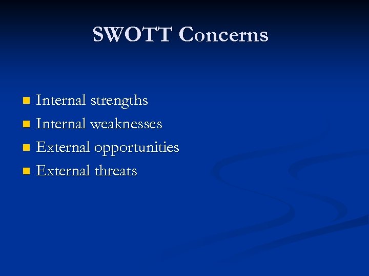 SWOTT Concerns Internal strengths n Internal weaknesses n External opportunities n External threats n