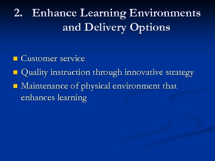 2. Enhance Learning Environments and Delivery Options Customer service n Quality instruction through innovative