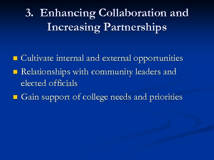 3. Enhancing Collaboration and Increasing Partnerships Cultivate internal and external opportunities n Relationships with