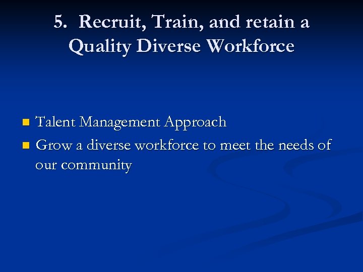 5. Recruit, Train, and retain a Quality Diverse Workforce Talent Management Approach n Grow