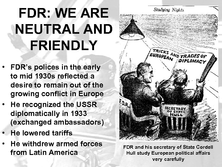 FDR: WE ARE NEUTRAL AND FRIENDLY • FDR’s polices in the early to mid