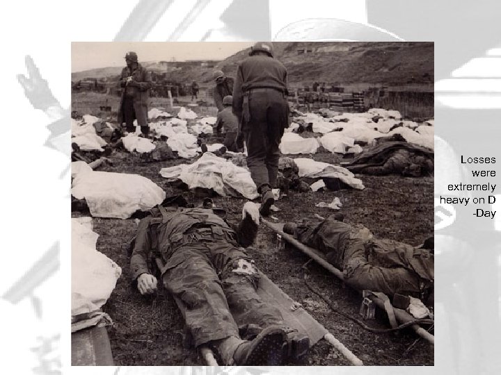 Losses were extremely heavy on D -Day 