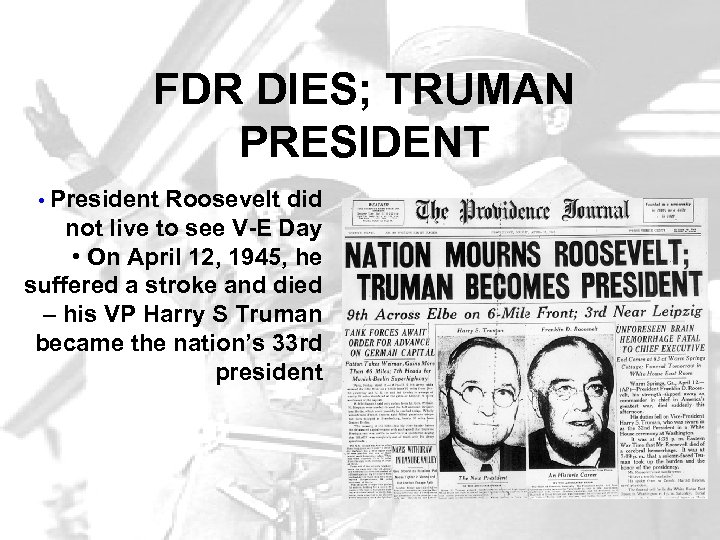 FDR DIES; TRUMAN PRESIDENT • President Roosevelt did not live to see V-E Day