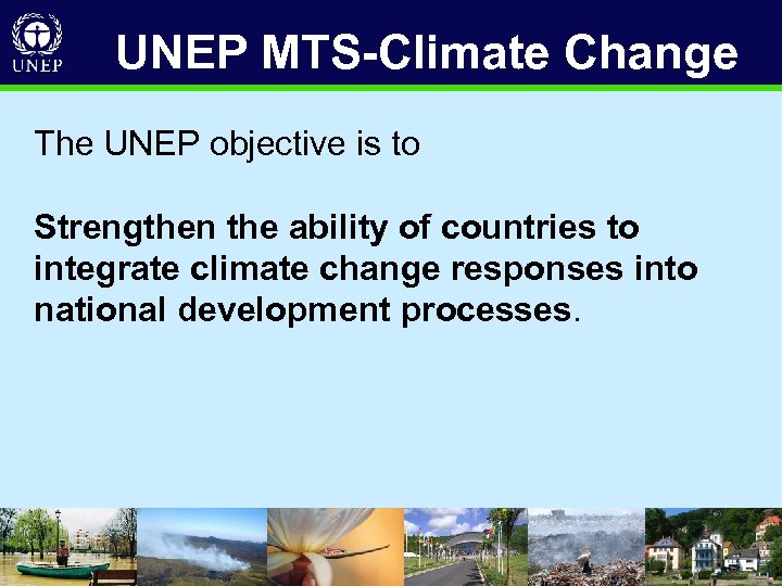 UNEP MTS-Climate Change The UNEP objective is to Strengthen the ability of countries to