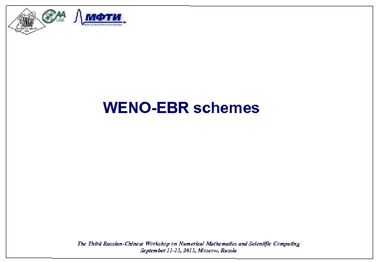 WENO-EBR schemes The Third Russian-Chinese Workshop on Numerical Mathematics and Scientific Computing September 11