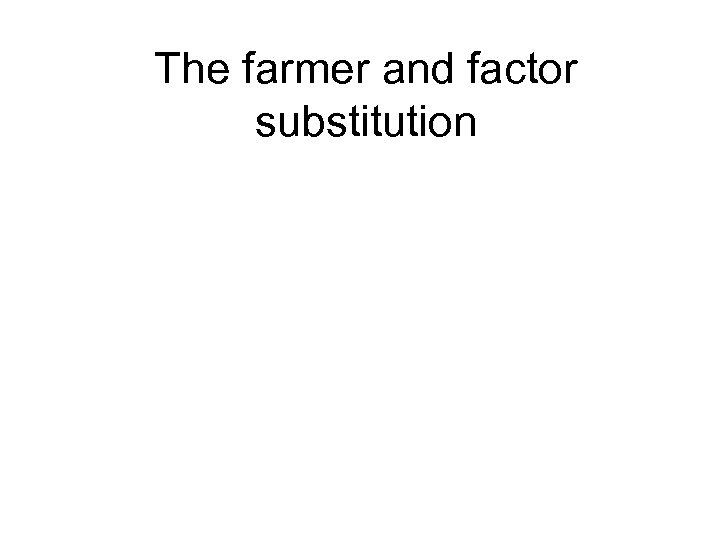 The farmer and factor substitution 