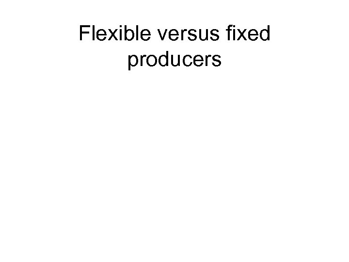 Flexible versus fixed producers 