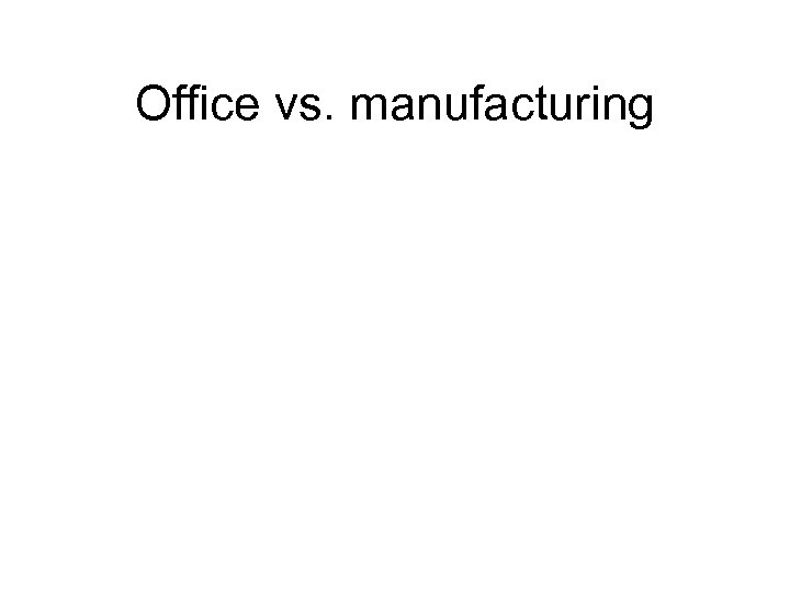 Office vs. manufacturing 