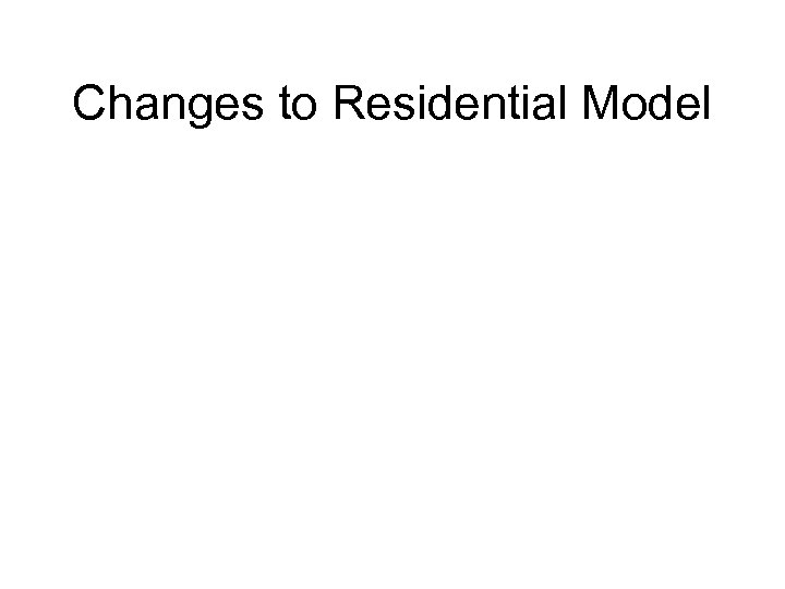 Changes to Residential Model 
