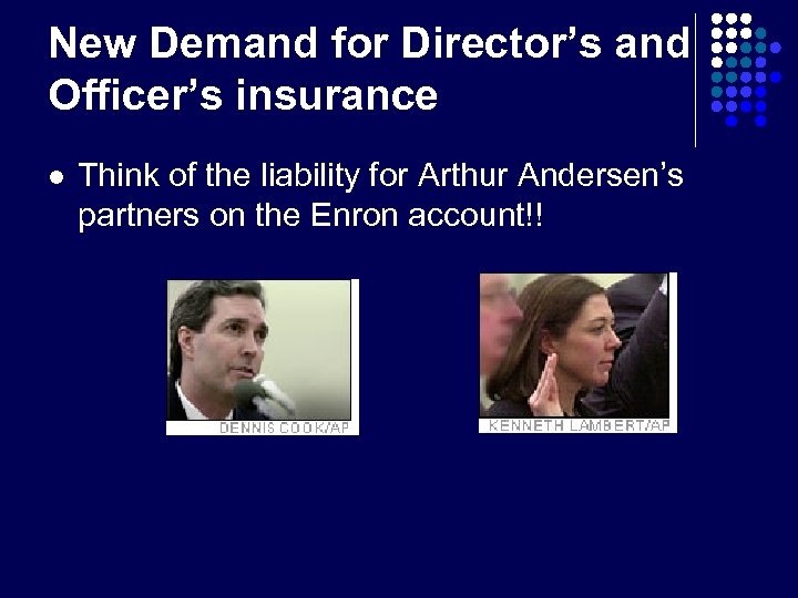 New Demand for Director’s and Officer’s insurance l Think of the liability for Arthur