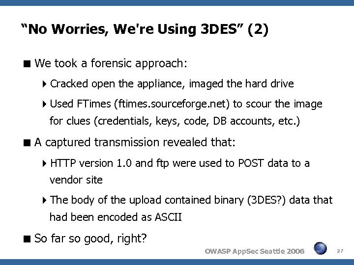 “No Worries, We're Using 3 DES” (2) We took a forensic approach: Cracked open