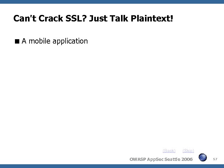 Can't Crack SSL? Just Talk Plaintext! A mobile application (Back) (Skip) OWASP App. Sec