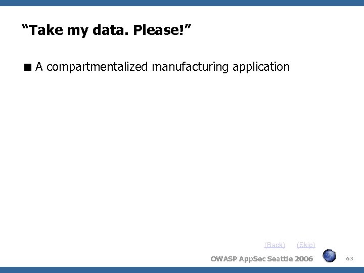 “Take my data. Please!” A compartmentalized manufacturing application (Back) (Skip) OWASP App. Sec Seattle