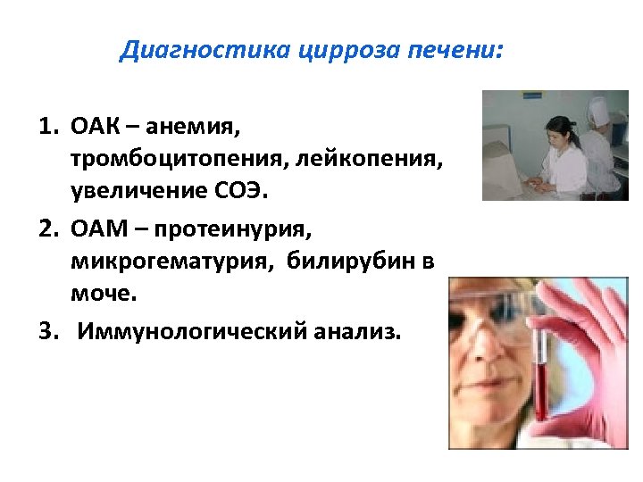 Диагностика цирроза печени: 1. ОАК – анемия, тромбоцитопения, лейкопения, увеличение СОЭ. 2. ОАМ –