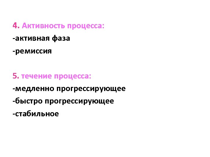4. Активность процесса: -активная фаза -ремиссия 5. течение процесса: -медленно прогрессирующее -быстро прогрессирующее -стабильное