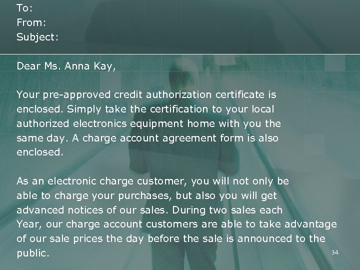 To: From: Subject: Dear Ms. Anna Kay, Your pre-approved credit authorization certificate is enclosed.