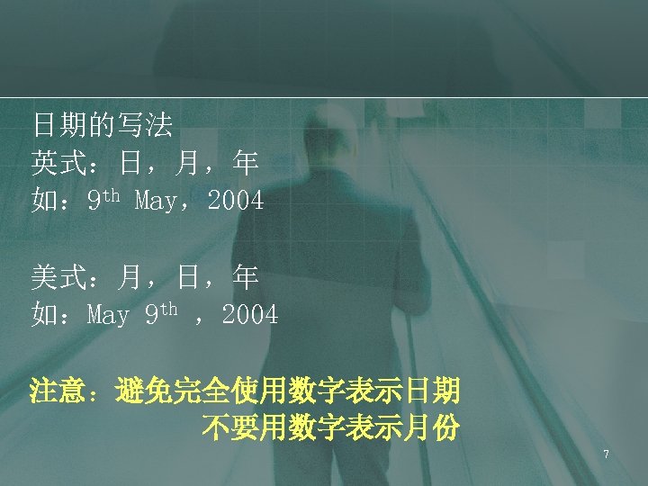 日期的写法 英式：日，月，年 如： 9 th May，2004 美式：月，日，年 如：May 9 th ，2004 注意：避免完全使用数字表示日期 不要用数字表示月份 7