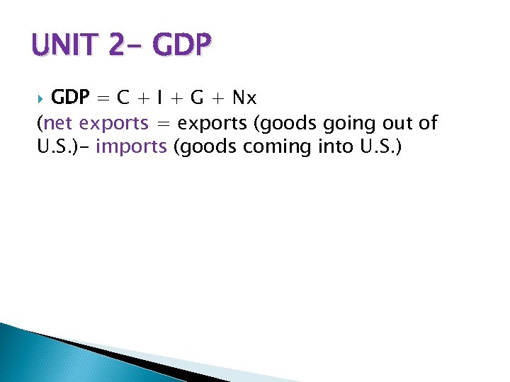 UNIT 2 - GDP = C + I + G + Nx (net exports