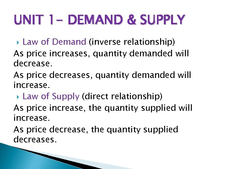 UNIT 1 - DEMAND & SUPPLY Law of Demand (inverse relationship) As price increases,