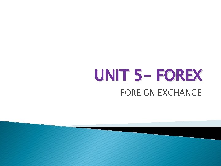 UNIT 5 - FOREX FOREIGN EXCHANGE 