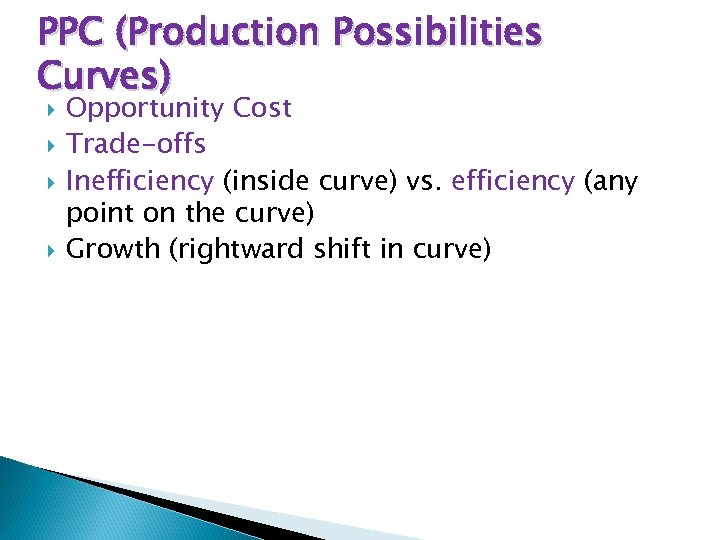 PPC (Production Possibilities Curves) Opportunity Cost Trade-offs Inefficiency (inside curve) vs. efficiency (any point
