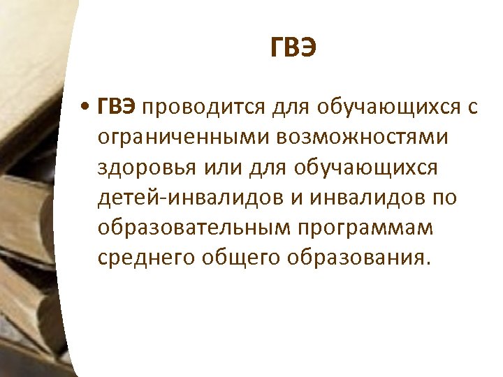 ГВЭ • ГВЭ проводится для обучающихся с ограниченными возможностями здоровья или для обучающихся детей-инвалидов