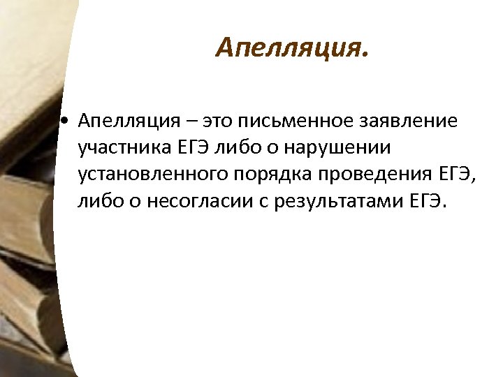 Апелляция. • Апелляция – это письменное заявление участника ЕГЭ либо о нарушении установленного порядка