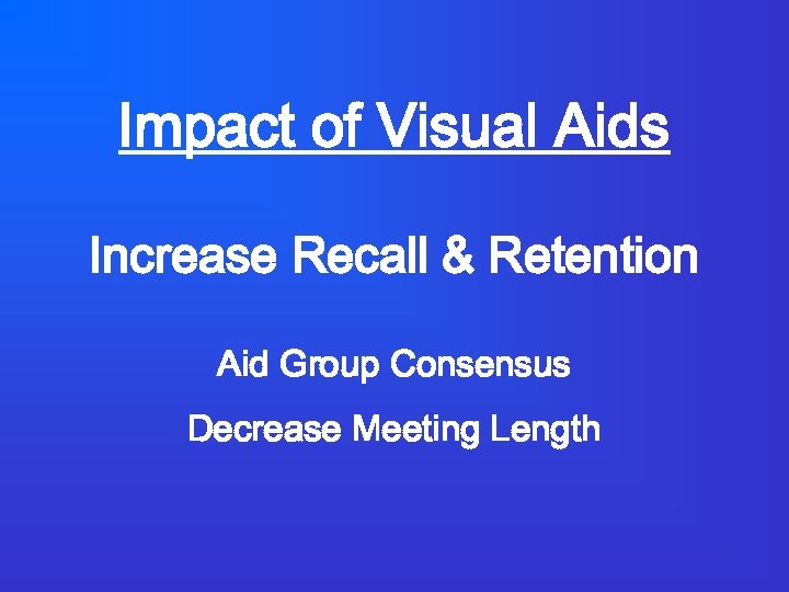 Impact of Visual Aids Increase Recall & Retention Aid Group Consensus Decrease Meeting Length