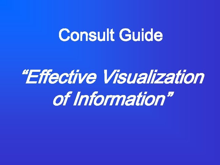 Consult Guide “Effective Visualization of Information” 